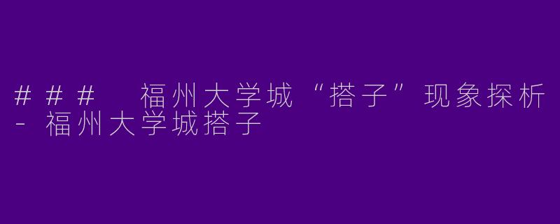 ### 福州大学城“搭子”现象探析-福州大学城搭子