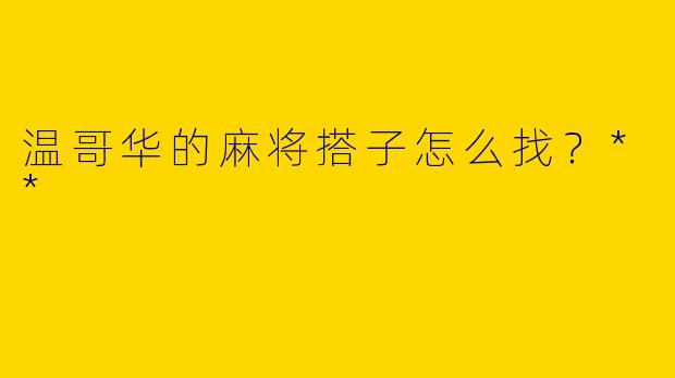 温哥华的麻将搭子怎么找?**