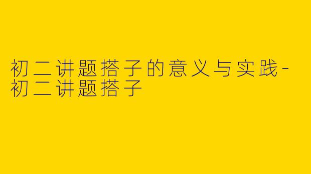 初二讲题搭子的意义与实践-初二讲题搭子