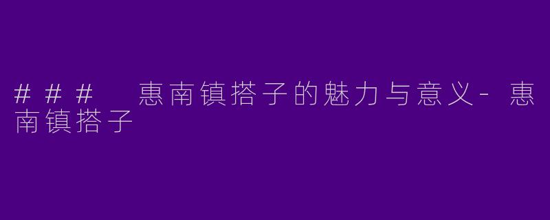 ### 惠南镇搭子的魅力与意义