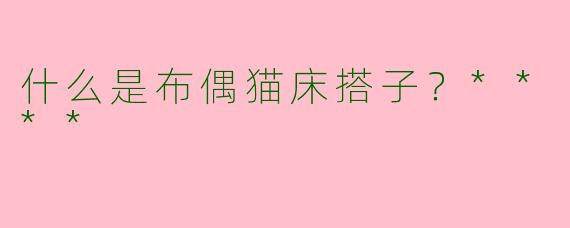 什么是布偶猫床搭子？****