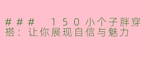 ### 150小个子胖穿搭：让你展现自信与魅力