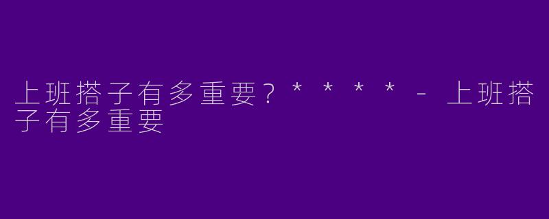 上班搭子有多重要？****