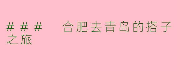 ### 合肥去青岛的搭子之旅