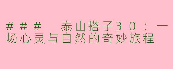 ### 泰山搭子30：一场心灵与自然的奇妙旅程