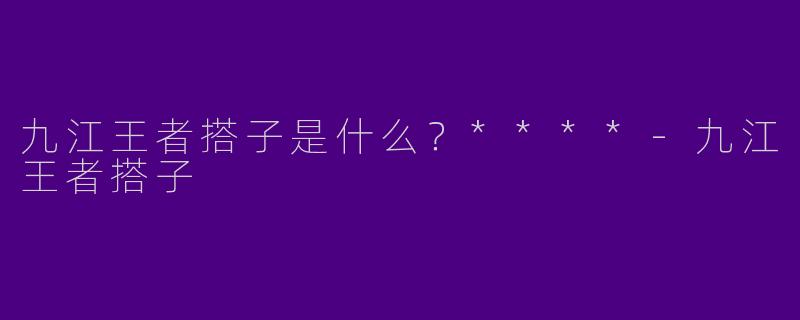 九江王者搭子是什么?****