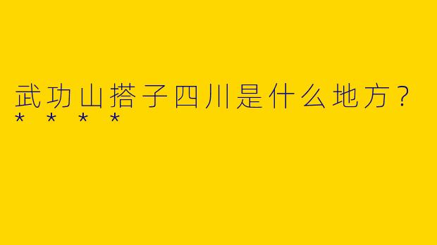 武功山搭子四川是什么地方？****