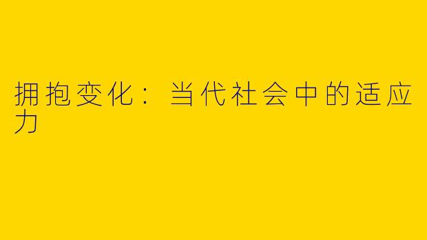 拥抱变化:当代社会中的适应力