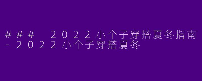 ### 2022小个子穿搭夏冬指南