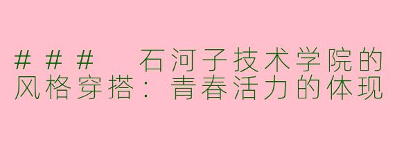 ### 石河子技术学院的风格穿搭：青春活力的体现