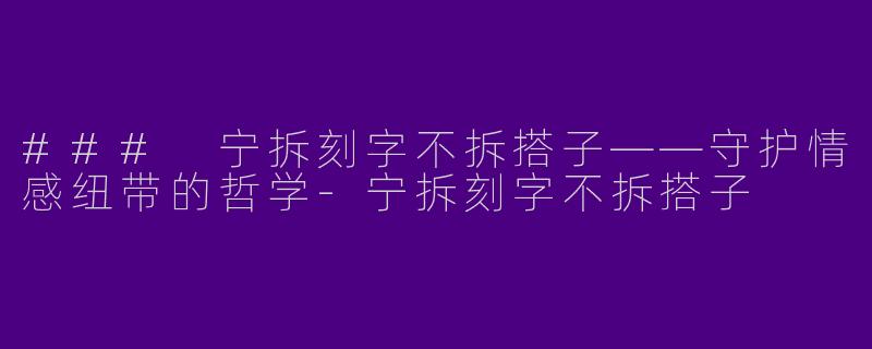 ### 宁拆刻字不拆搭子——守护情感纽带的哲学-宁拆刻字不拆搭子