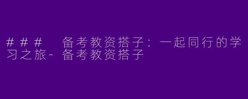 ### 备考教资搭子：一起同行的学习之旅-备考教资搭子