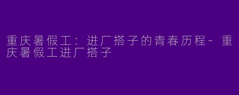 重庆暑假工:进厂搭子的青春历程