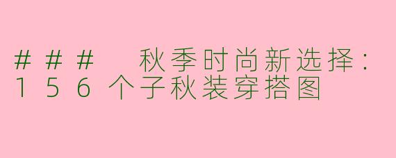 ### 秋季时尚新选择：156个子秋装穿搭图