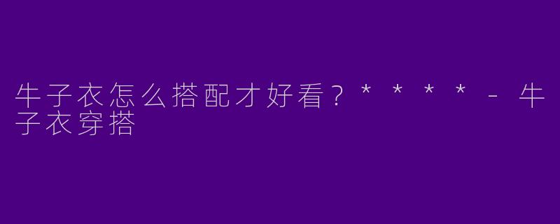 牛子衣怎么搭配才好看?****