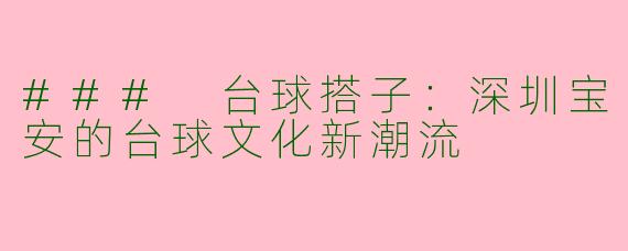### 台球搭子：深圳宝安的台球文化新潮流
