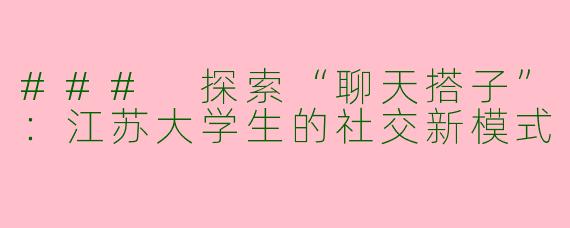 ### 探索“聊天搭子”：江苏大学生的社交新模式