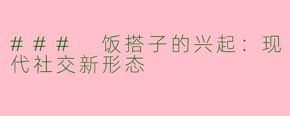 ### 饭搭子的兴起：现代社交新形态