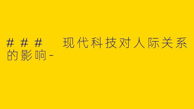 ### 现代科技对人际关系的影响-