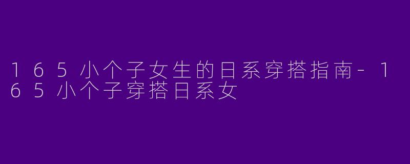 165小个子女生的日系穿搭指南-165小个子穿搭日系女