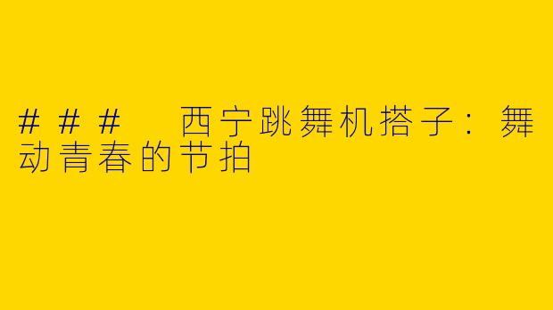 ### 西宁跳舞机搭子：舞动青春的节拍