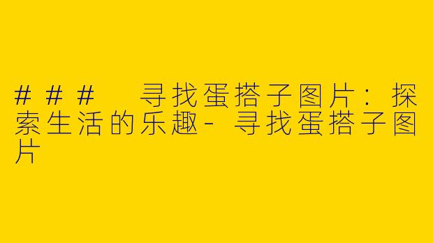 ### 寻找蛋搭子图片：探索生活的乐趣-寻找蛋搭子图片