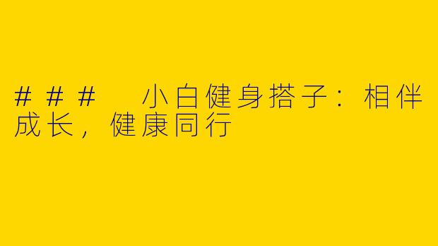 ### 小白健身搭子：相伴成长，健康同行
