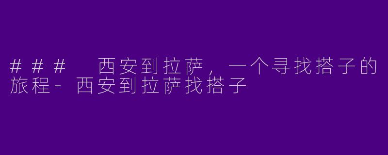 ### 西安到拉萨，一个寻找搭子的旅程-西安到拉萨找搭子