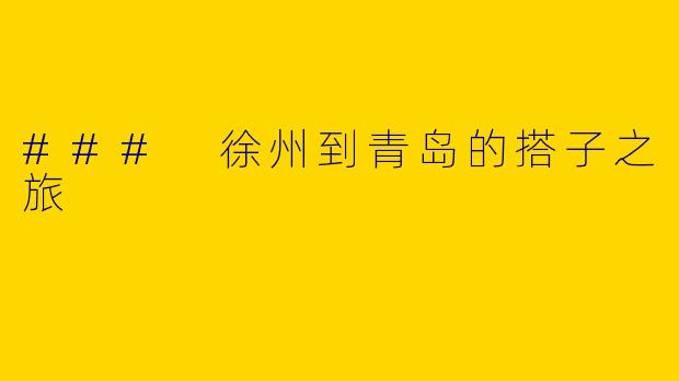 ### 徐州到青岛的搭子之旅