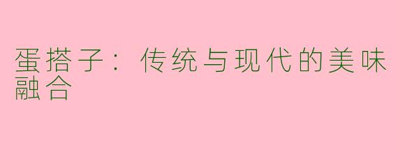 蛋搭子：传统与现代的美味融合