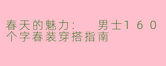 春天的魅力: 男士160个字春装穿搭指南