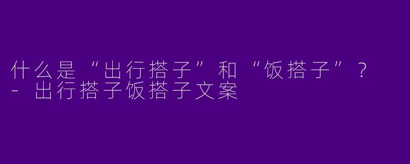 什么是“出行搭子”和“饭搭子”？ 