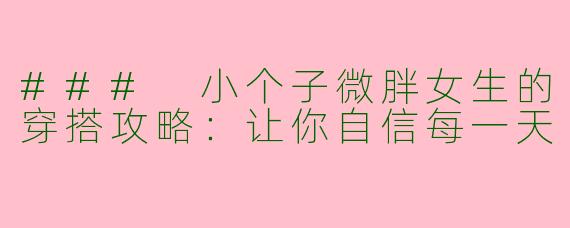 ### 小个子微胖女生的穿搭攻略：让你自信每一天
