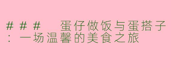 ### 蛋仔做饭与蛋搭子：一场温馨的美食之旅