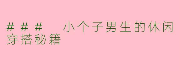 ### 小个子男生的休闲穿搭秘籍