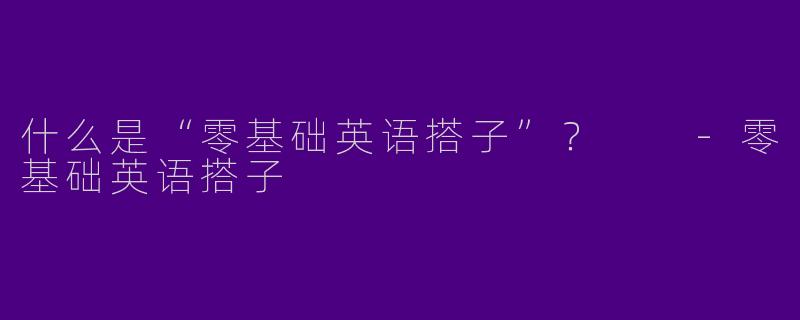 什么是“零基础英语搭子”?