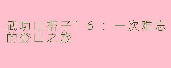武功山搭子16：一次难忘的登山之旅