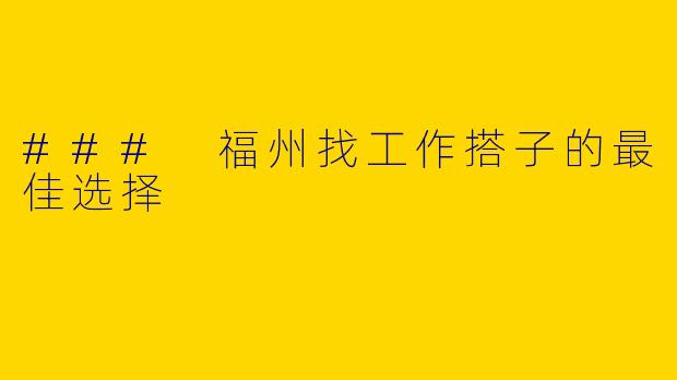 ### 福州找工作搭子的最佳选择