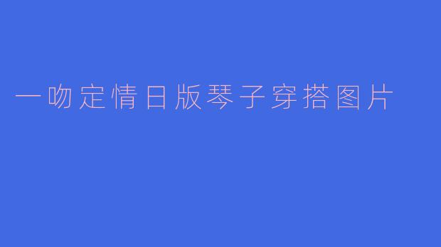 一吻定情日版琴子穿搭图片