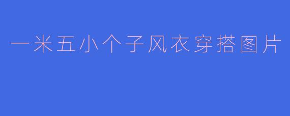 一米五小个子风衣穿搭图片