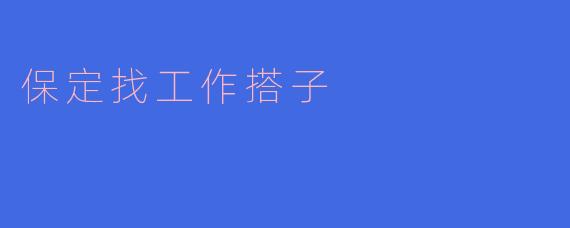 保定找工作搭子