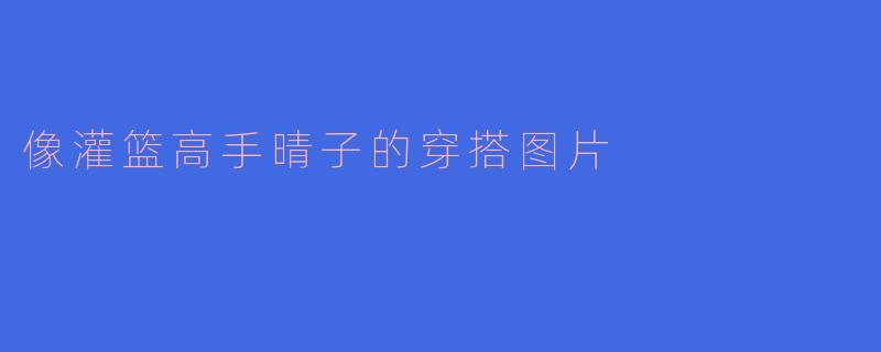 像灌篮高手晴子的穿搭图片