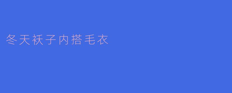 冬天袄子内搭毛衣