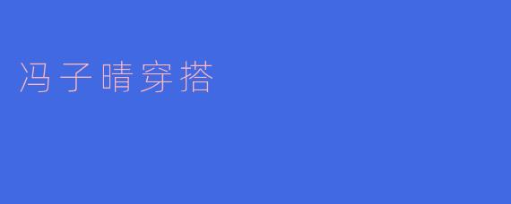 冯子晴穿搭