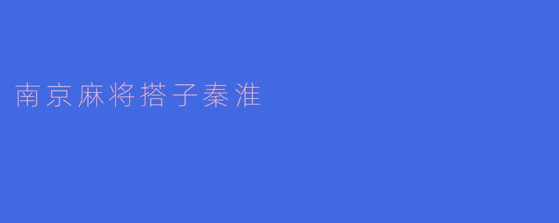 南京麻将搭子秦淮