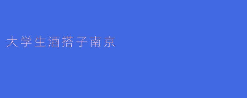 大学生酒搭子南京