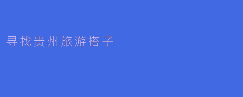 请问有没有想一起去贵州旅游的小伙伴？我想寻找搭子！****
