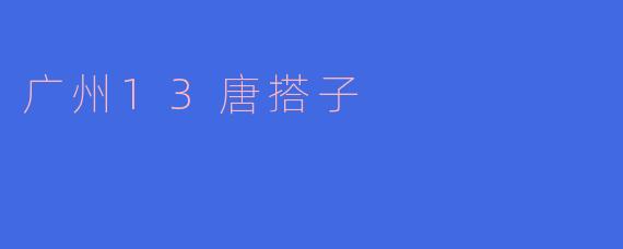 广州13唐搭子：年轻人聚集的新社交潮流
