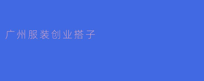 广州服装创业搭子
