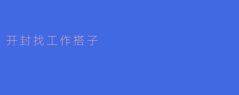 开封找工作搭子